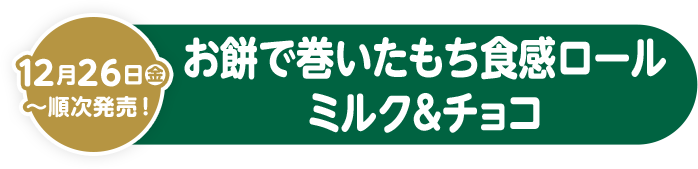 12月26日(金)〜順次発売！ お餅で巻いたもち食感ロール ミルク＆チョコ