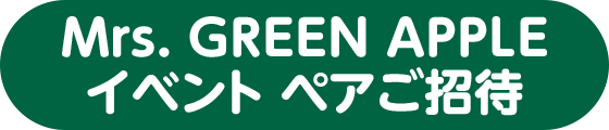 Mrs. GREEN APPLE イベント ペアご招待