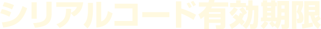 シリアルコード有効期限