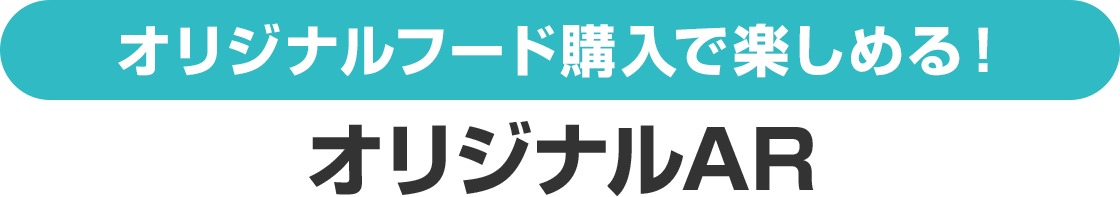 オリジナルフード購入で楽しめる！オリジナルAR