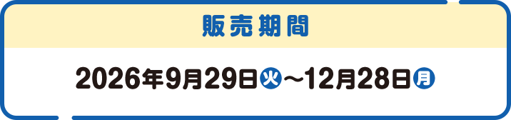 販売期間 2026年9月29日(火)〜12月28日(月)