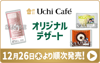 Uchi Cafe オリジナルデザート 12月26日(木)より順次発売!