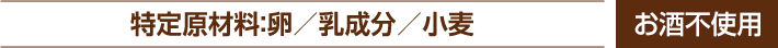 特定原材料:卵／乳成分／小麦 お酒不使用
