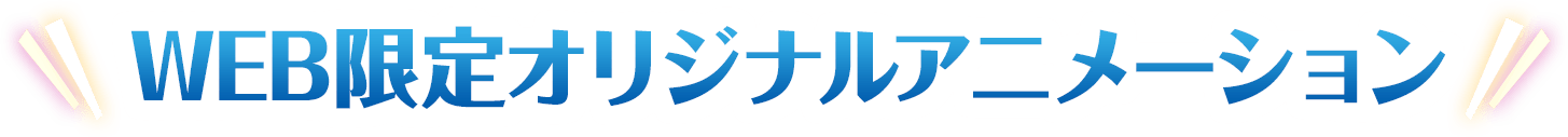 WEB限定オリジナルアニメーション