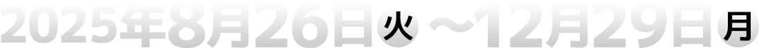 2025年7月15日(火)～8月25日(月)