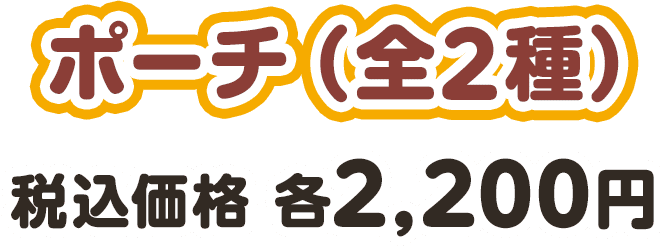 ポーチ（全2種） 税込価格 各2,200円