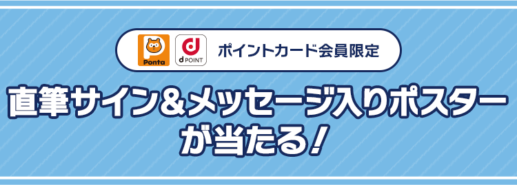 ポイントカード会員限定 直筆サイン＆メッセージ入りポスターが当たる！