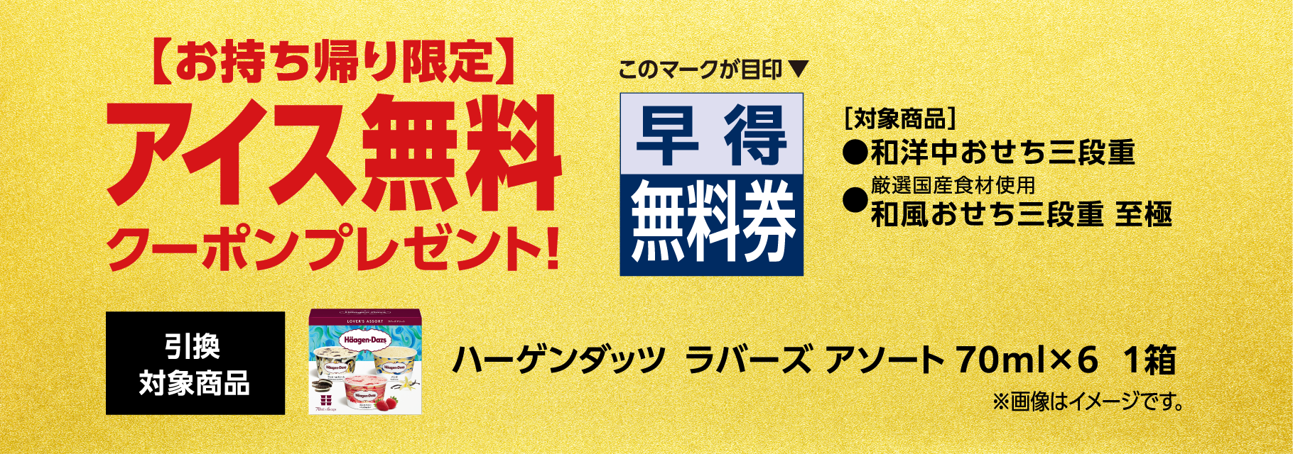 「和洋中おせち三段重」「和風おせち三段重 至極」をローソンアプリ 対象商品ハーゲンダッツラバーズ アソート70ml×６ 1箱プレゼント