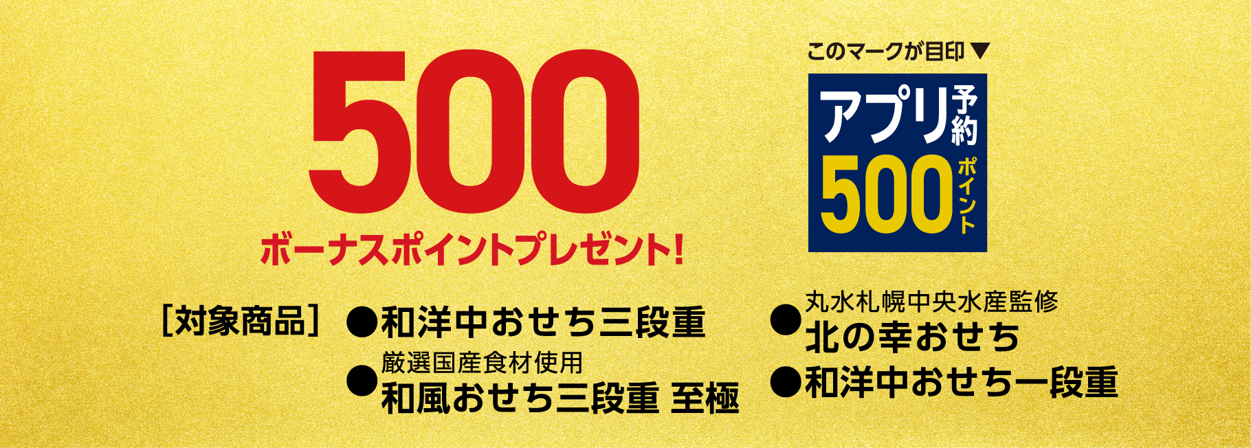 「和洋中おせち三段重」「厳選国産食材使用 和風おせち三段重 至極」「丸水札幌中央水産監修 北の幸おせち」「和洋中おせち一段重」をローソンアプリご予約で500ボーナスポイントプレゼント