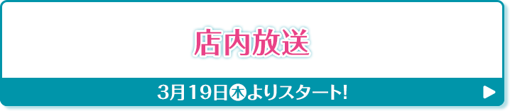 店内放送 3月19日(木)よりスタート！