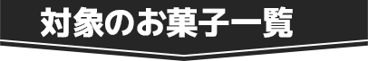 対象のお菓子一覧