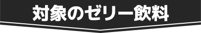 対象のゼリー飲料