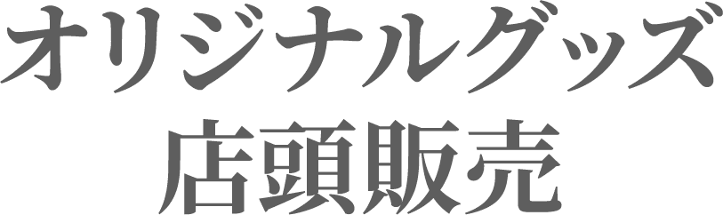 オリジナルグッズ 店頭販売
