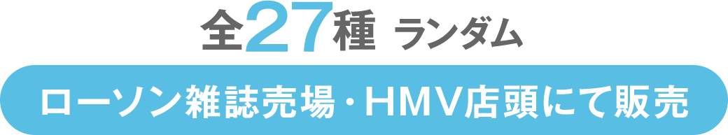 全27種 ランダム ローソン雑誌売場・HMV店頭にて販売