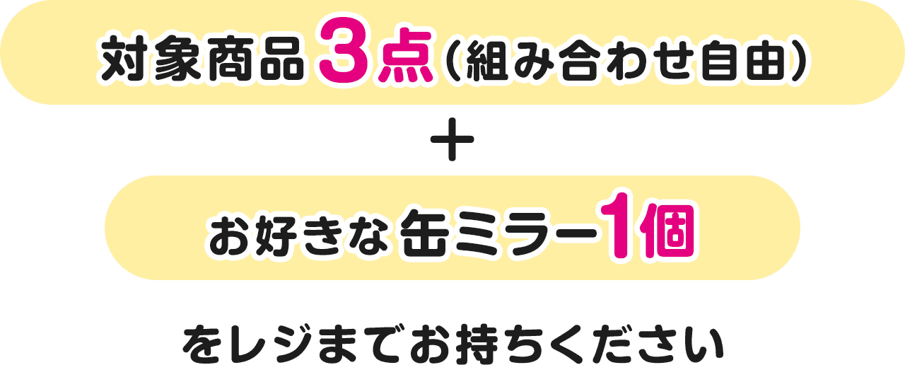 対象商品3点（組み合わせ自由）＋お好きな缶ミラー1個をレジまでお持ちください