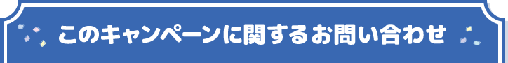 このキャンペーンに関するお問い合わせ
