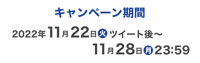 キャンペーン期間2022年11月22日火ツイート後〜11月28日月23:59