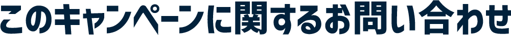 このキャンペーンに関するお問い合わせ
