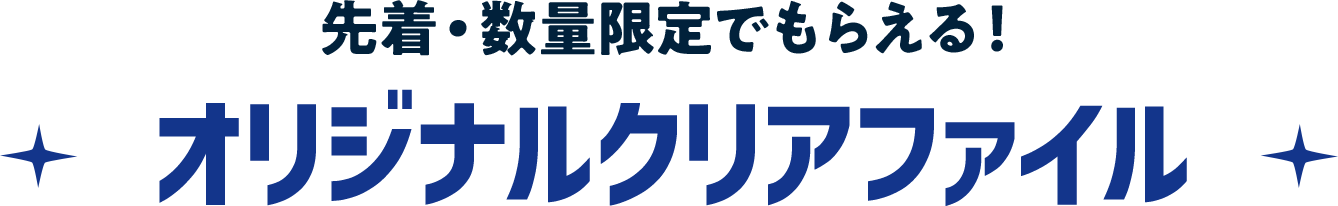 先着・数量限定でもらえる！ オリジナルクリアファイル