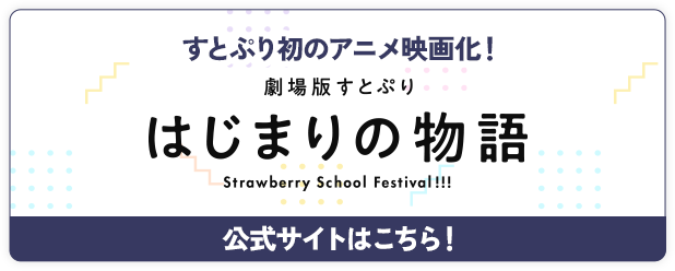 すとぷり初のアニメ映画化！ 劇場版すとぷり はじまりの物語 Strawberry School Festival!!! 公式サイトはこちら！