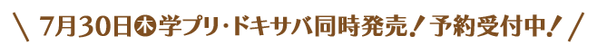 7月30日(木)学プリ・ドキサバ同時発売！予約受付中！
