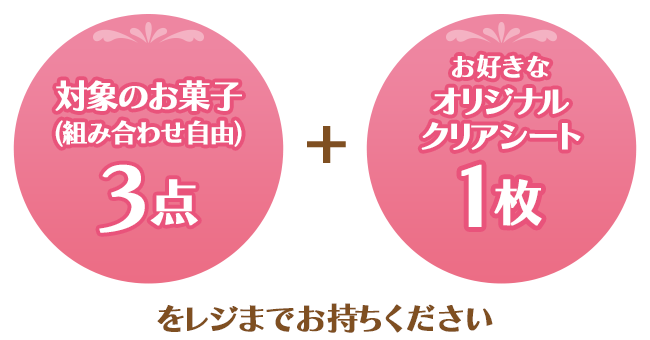 対象のお菓子(組み合わせ自由)3点+お好きなオリジナルクリアシート1枚をレジまでお持ちください