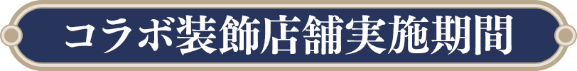 コラボ装飾店舗実施期間