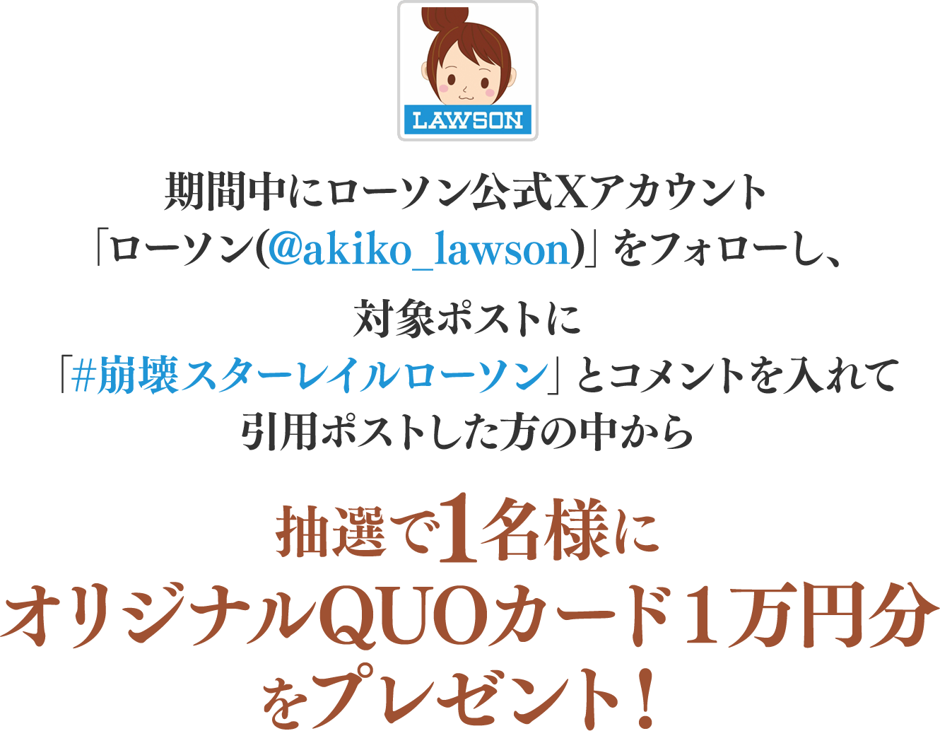 期間中にローソン公式Xアカウント「ローソン (@akiko_lawson)」をフォローし、対象ポストに「#崩壊スターレイルローソン」とコメントを入れて引用ポストした方の中から抽選で1名様にオリジナルQUOカードプレゼント！