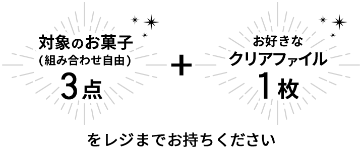 対象のお菓子(組み合わせ自由)3点 + お好きなクリアファイル1枚をレジまでお持ちください