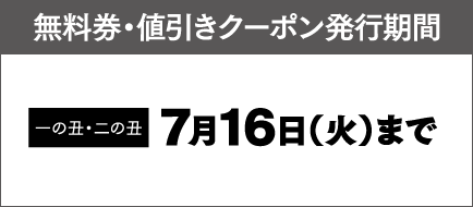 無料券・値引きクーポン発行期間 一の丑・二の丑 7月16日（火）まで