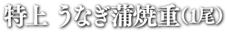 特上 うなぎ蒲焼重（1尾）