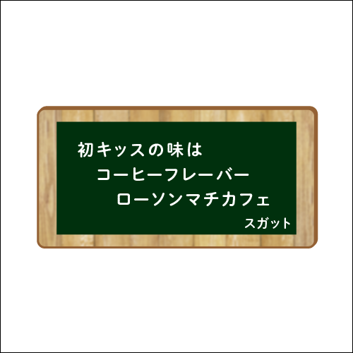 「初キッスの味は　コーヒーフレーバー　ローソンマチカフェ」　作：スガット
