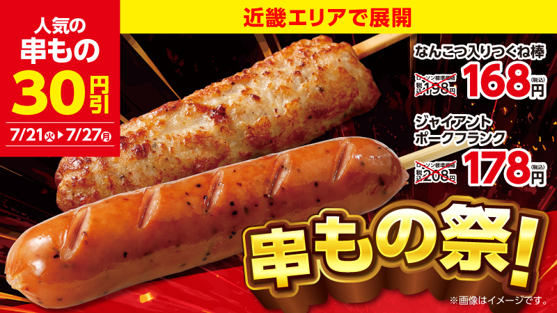 近畿エリアで展開　串もの祭！　人気の串もの30円引　7/21(火)～7/27(火)　なんこつ入りつくね棒168円　ジャイアントポークフランク178円