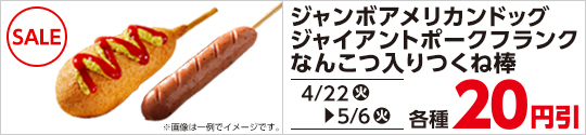 SALE ジャンボアメリカンドッグ ジャイアントポークフランク なんこつ入りつくね棒 4/22（火）から5/6（火） 各種20円引