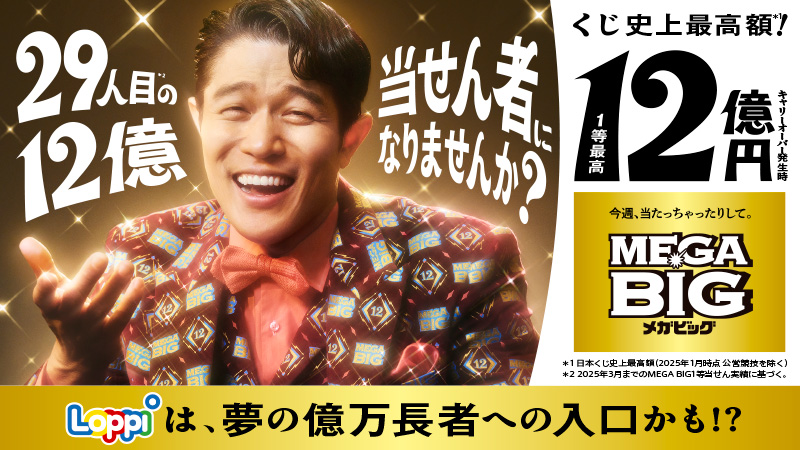 29人目の12億当せん者になりませんか？ くじ史上最高額！ 1等最高12億円キャリーオーバー発生時 MEGA BIG Loppiは、夢の億万長者への入口かも！？