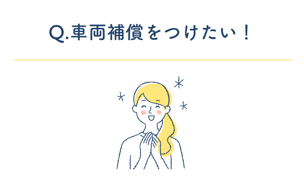 Q.車両補償をつけたい!